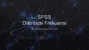 SPSS Distribusi Frekuensi By Anesia Noviliza S Pd