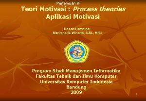 Pertemuan VI Teori Motivasi Process theories Aplikasi Motivasi