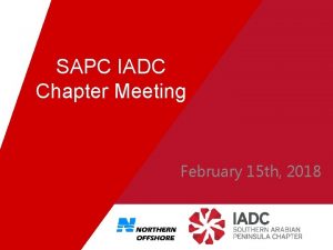 SAPC IADC Chapter Meeting February 15 th 2018
