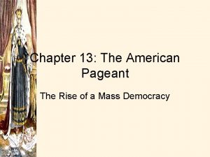 Chapter 13 The American Pageant The Rise of