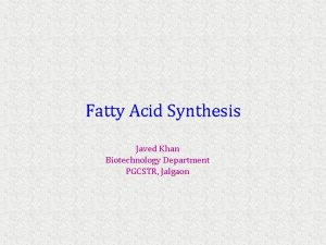 Fatty Acid Synthesis Javed Khan Biotechnology Department PGCSTR
