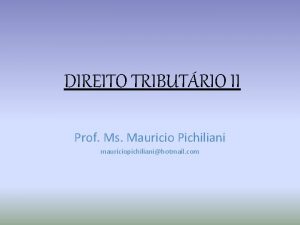 DIREITO TRIBUTRIO II Prof Ms Mauricio Pichiliani mauriciopichilianihotmail