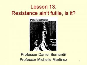 Lesson 13 Resistance aint futile is it Professor