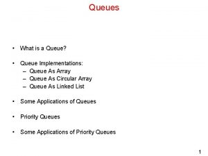 Queues What is a Queue Queue Implementations Queue