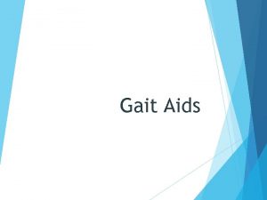 Gait Aids Gait aids Purpose of gait aids