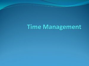 Time Management TIME MANAGEMENT Time is a created