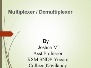 Multiplexer Demultiplexer By Joshna M Asst Professor RSM