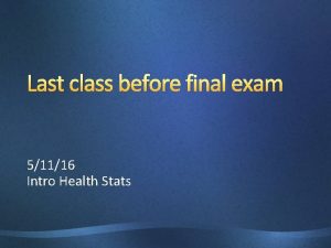 Last class before final exam 51116 Intro Health
