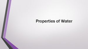 Properties of Water Polarity Water is a polar