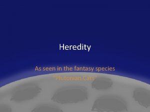 Heredity As seen in the fantasy species Plutonian