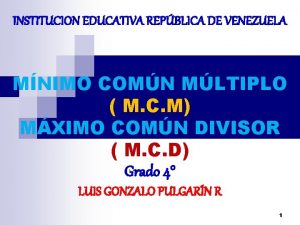 INSTITUCION EDUCATIVA REPBLICA DE VENEZUELA MNIMO COMN MLTIPLO