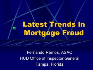 Latest Trends in Mortgage Fraud Fernando Ramos ASAC