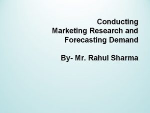 Conducting Marketing Research and Forecasting Demand By Mr