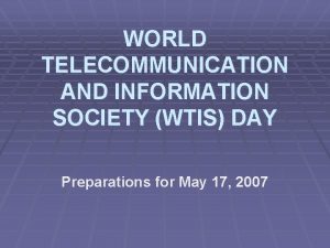 WORLD TELECOMMUNICATION AND INFORMATION SOCIETY WTIS DAY Preparations