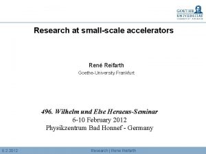 Research at smallscale accelerators Ren Reifarth GoetheUniversity Frankfurt