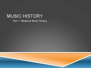 MUSIC HISTORY Part 1 Medieval Music History MEDIEVAL