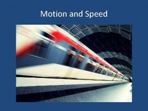 Motion and Speed Motion and Speed When something