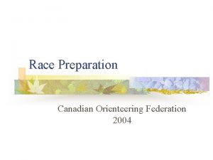 Race Preparation Canadian Orienteering Federation 2004 Race Preparation
