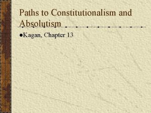 Paths to Constitutionalism and Absolutism Kagan Chapter 13