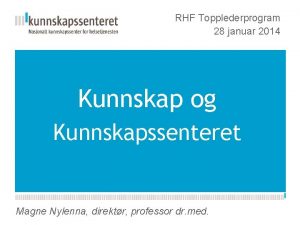 RHF Topplederprogram 28 januar 2014 Kunnskap og Kunnskapsesenterets