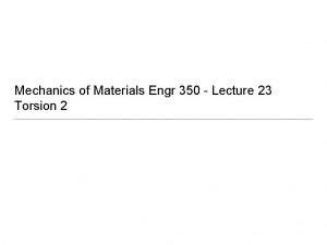 Mechanics of Materials Engr 350 Lecture 23 Torsion