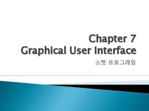 Chapter 7 Graphical User Interface Graphical User Interface