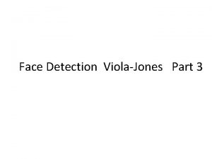 Face Detection ViolaJones Part 3 Today Administration The