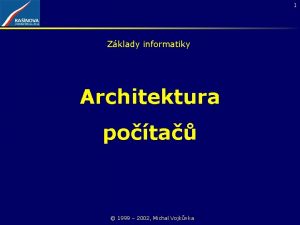 1 Zklady informatiky Architektura pota 1999 2002 Michal