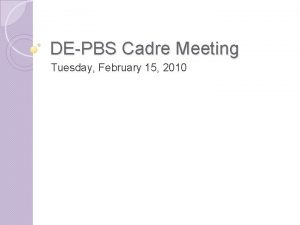 DEPBS Cadre Meeting Tuesday February 15 2010 Upcoming