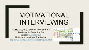 MOTIVATIONAL INTERVIEWING Jim Messina Ph D CCMHC NCC