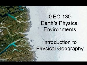GEO 130 Earths Physical Environments Introduction to Physical