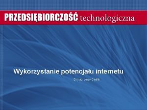 Wykorzystanie potencjau internetu Dr hab Jerzy Cielik Triada