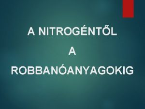 A NITROGNTL A ROBBANANYAGOKIG 19 szzad vgn nvekv