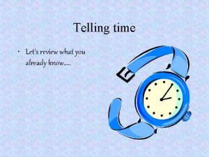 Telling time Lets review what you already know