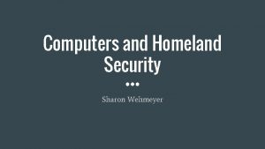 Computers and Homeland Security Sharon Wehmeyer History of