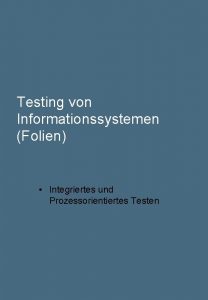 Testing von Informationssystemen Folien Integriertes und Prozessorientiertes Testen