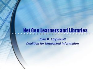 Net Gen Learners and Libraries Joan K Lippincott