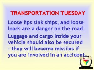 TRANSPORTATION TUESDAY Loose lips sink ships and loose
