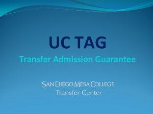 UC TAG Transfer Admission Guarantee Objectives What is