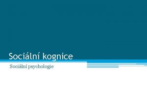 Sociln kognice Sociln psychologie 2 Sociln kognice zpracovn