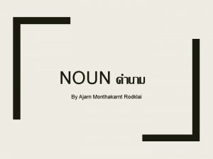 NOUN By Ajarn Monthakarnt Rodklai What is a