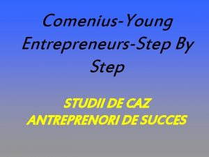 ComeniusYoung EntrepreneursStep By Step STUDII DE CAZ ANTREPRENORI