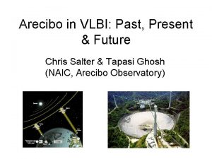 Arecibo in VLBI Past Present Future Chris Salter