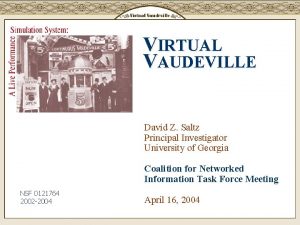 VIRTUAL VAUDEVILLE David Z Saltz Principal Investigator University