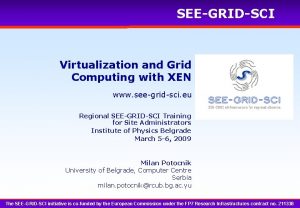 SEEGRIDSCI Virtualization and Grid Computing with XEN www