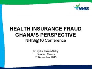 HEALTH INSURANCE FRAUD GHANAS PERSPECTIVE NHIS10 Conference Dr