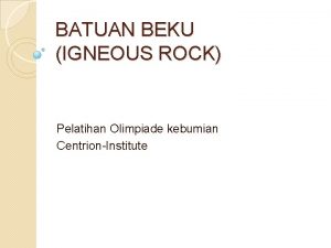 BATUAN BEKU IGNEOUS ROCK Pelatihan Olimpiade kebumian CentrionInstitute