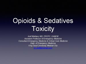 Opioids Sedatives Toxicity Aref Melibary MD FRCPC DABEM