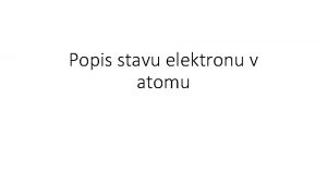 Popis stavu elektronu v atomu Atomy a jejich