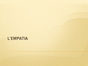 LEMPATIA COS Provare empatia per qualcuno significa comprendere